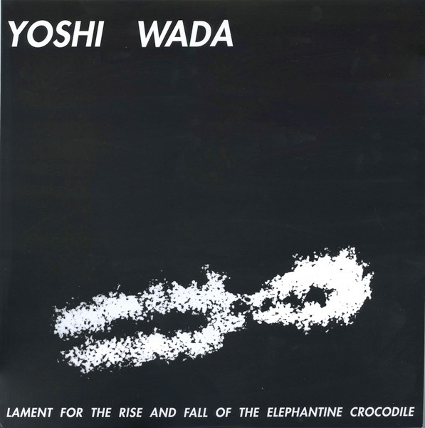 Yoshi Wada - Lament For The Rise And Fall Of The Elephantine Crocodile Yoshi Wada - Lament For The Rise And Fall Of The Elephantine Crocodile