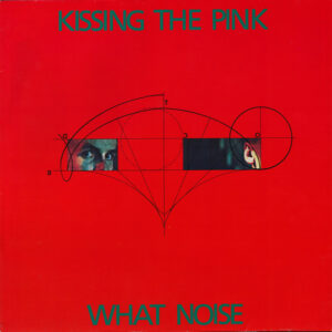 Kissing The Pink - What Noise