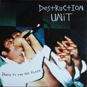 Destruction Unit - Death To The Old Flesh