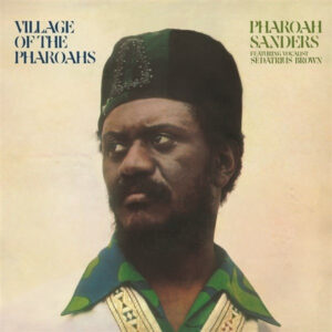Pharoah Sanders Featuring Vocalist Sedatrius Brown – Village Of The Pharoahs