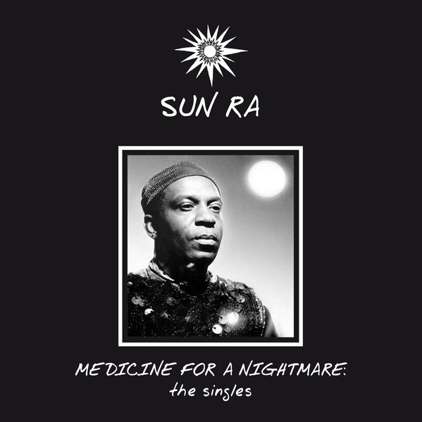 Sun Ra - Medicine For A Nightmare: The Singles Sun Ra - Medicine For A Nightmare: The Singles
