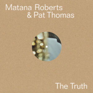 Matana Roberts & Pat Thomas – The Truth