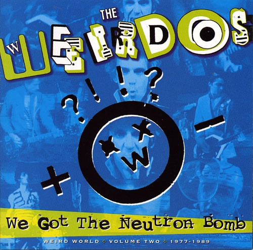 The Weirdos - We Got The Neutron Bomb - Weird World Volume Two 1977 - 1989 The Weirdos - We Got The Neutron Bomb - Weird World Volume Two 1977 - 1989