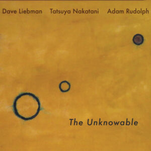 David Liebman, Tatsuya Nakatani, Adam Rudolph – The Unknowable [2LP]