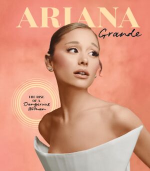 Ariana Grande: The Rise of a Dangerous Woman (Spotlight on a Legend)