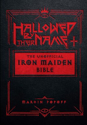 Hallowed Be Thy Name: The Iron Maiden Bible: The Unofficial Iron Maiden Bible (A Fully Illustrated Album-by-Album Tribute to the Legendary Heavy Metal ... Album Covers, and Commentary on Every Song)