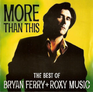 Bryan Ferry + Roxy Music – More Than This (The Best Of Bryan Ferry + Roxy Music)