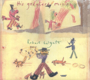 Robert Wyatt – His Greatest Misses