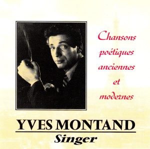 Yves Montand – Singer - Chansons poétiques anciennes et modernes