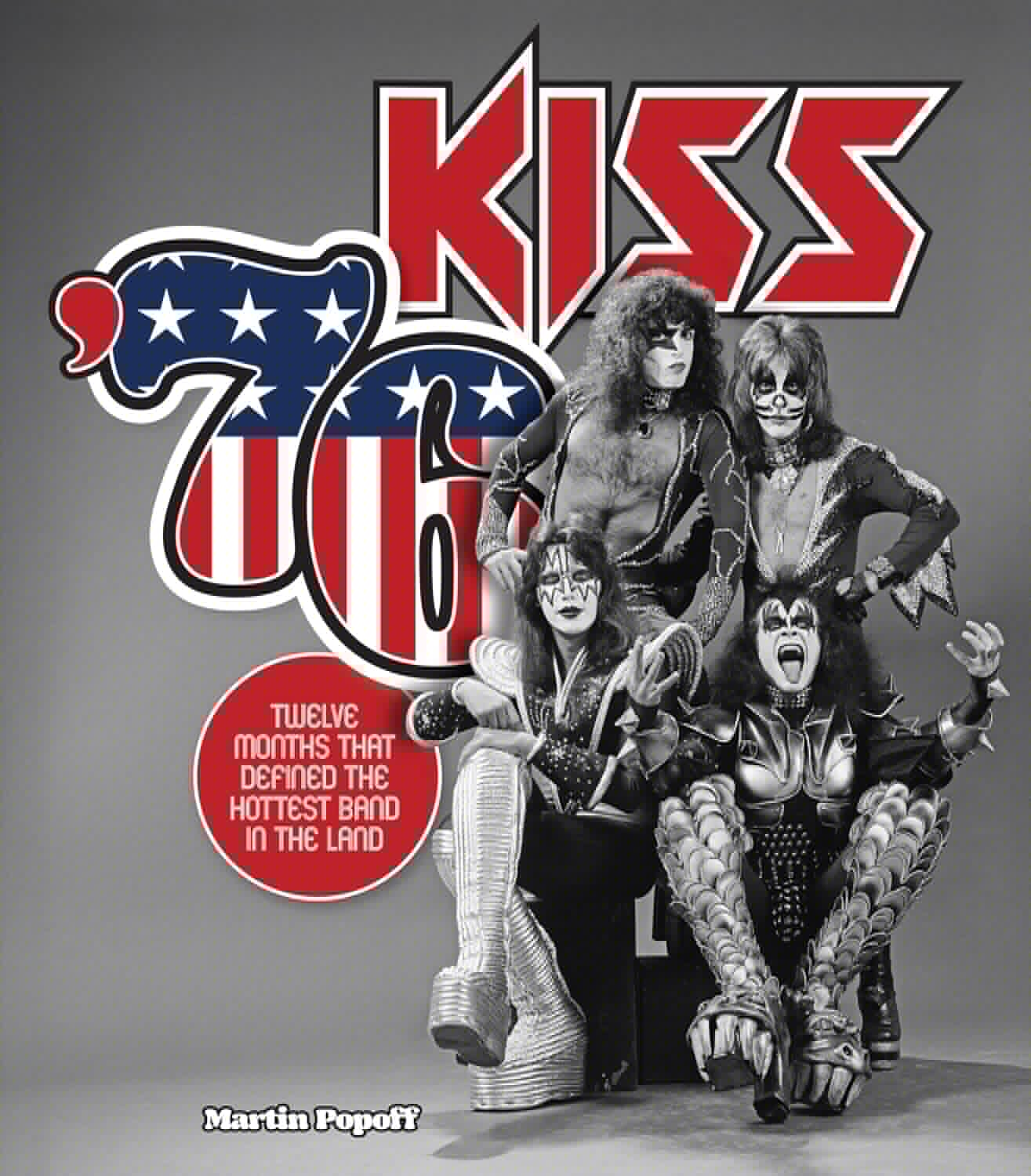 Kiss '76: Twelve Months That Defined the Hottest Band in the Land Kiss '76: Twelve Months That Defined the Hottest Band in the Land